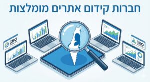 המלצה על 6 חברות קידום אתרים בישראל